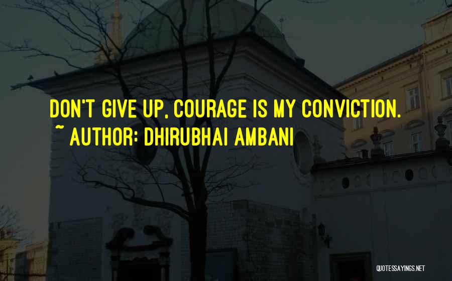 Dhirubhai Ambani Quotes: Don't Give Up, Courage Is My Conviction.