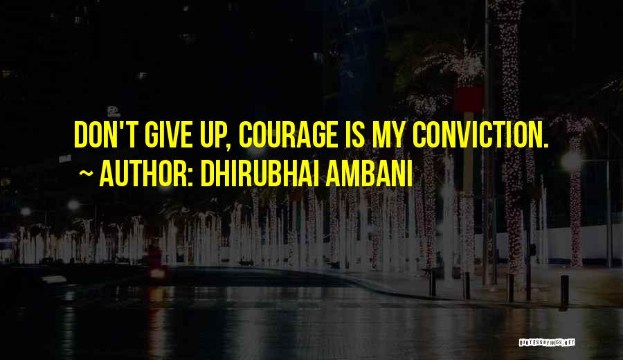 Dhirubhai Ambani Quotes: Don't Give Up, Courage Is My Conviction.