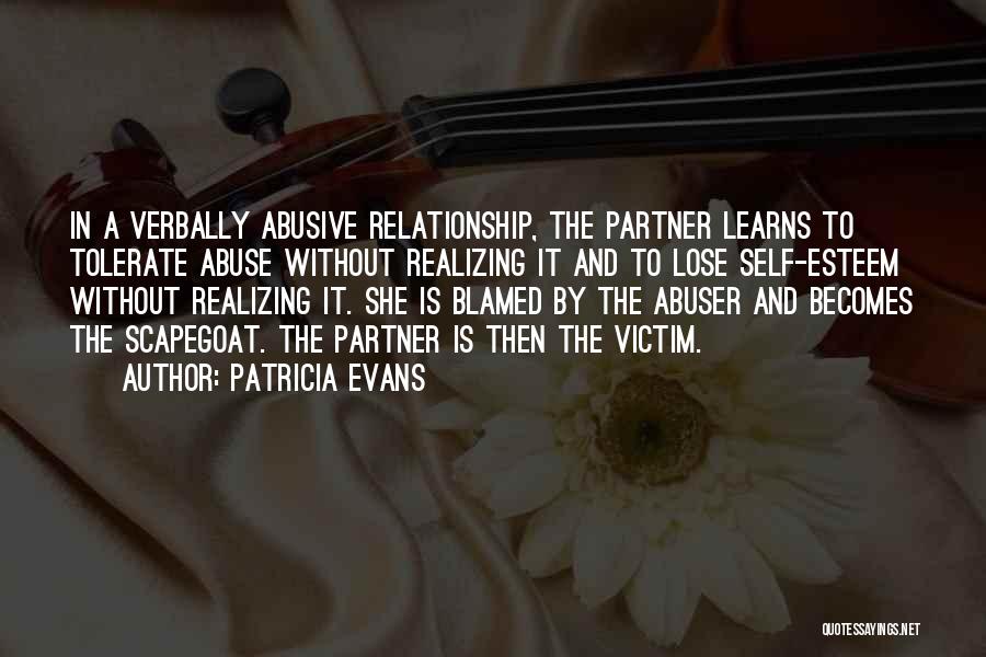 Patricia Evans Quotes: In A Verbally Abusive Relationship, The Partner Learns To Tolerate Abuse Without Realizing It And To Lose Self-esteem Without Realizing