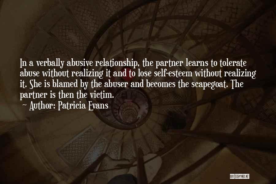 Patricia Evans Quotes: In A Verbally Abusive Relationship, The Partner Learns To Tolerate Abuse Without Realizing It And To Lose Self-esteem Without Realizing