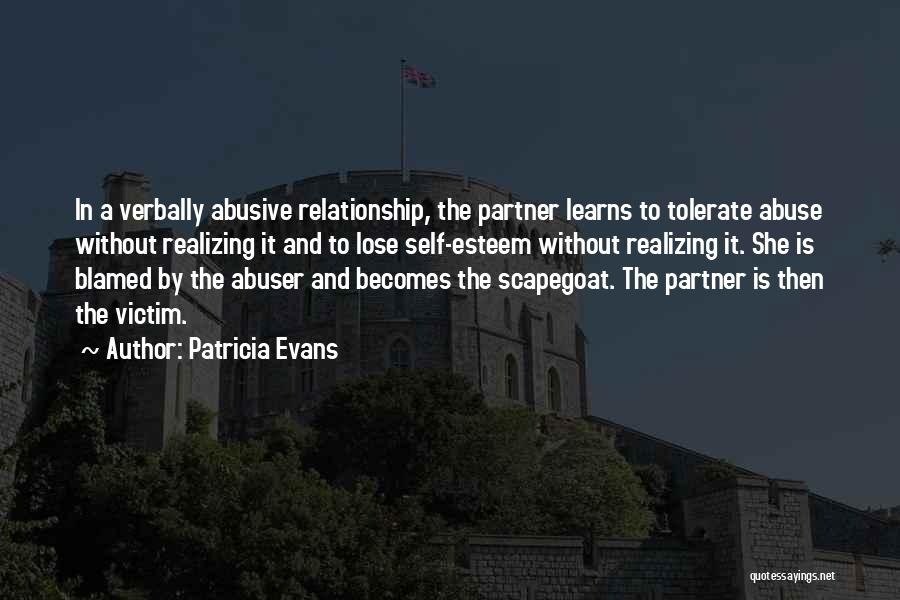 Patricia Evans Quotes: In A Verbally Abusive Relationship, The Partner Learns To Tolerate Abuse Without Realizing It And To Lose Self-esteem Without Realizing