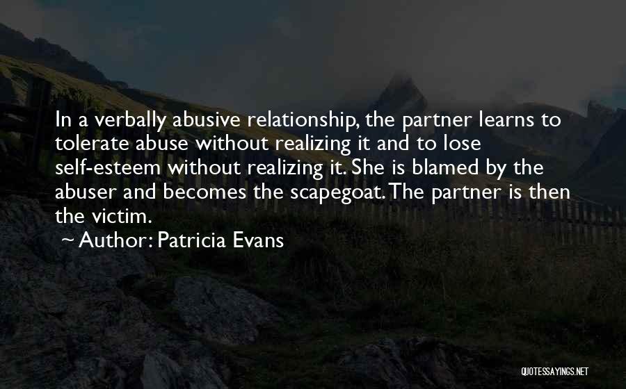 Patricia Evans Quotes: In A Verbally Abusive Relationship, The Partner Learns To Tolerate Abuse Without Realizing It And To Lose Self-esteem Without Realizing