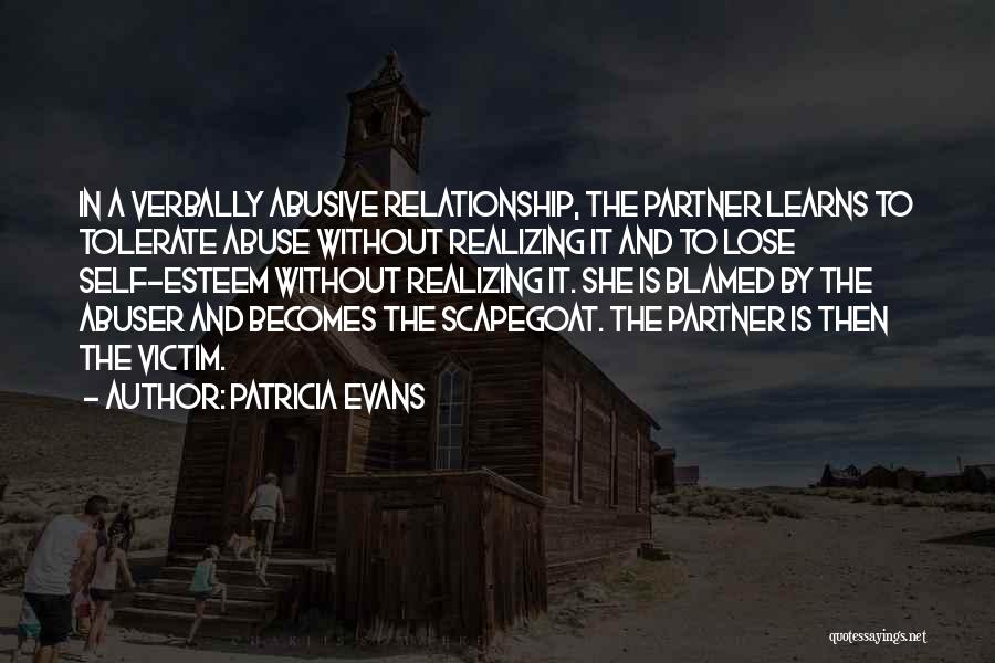 Patricia Evans Quotes: In A Verbally Abusive Relationship, The Partner Learns To Tolerate Abuse Without Realizing It And To Lose Self-esteem Without Realizing