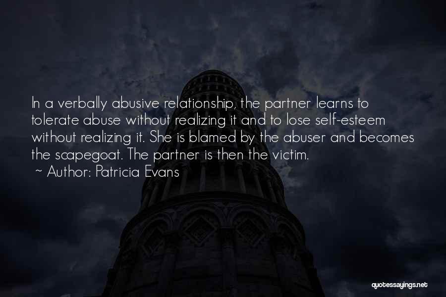 Patricia Evans Quotes: In A Verbally Abusive Relationship, The Partner Learns To Tolerate Abuse Without Realizing It And To Lose Self-esteem Without Realizing