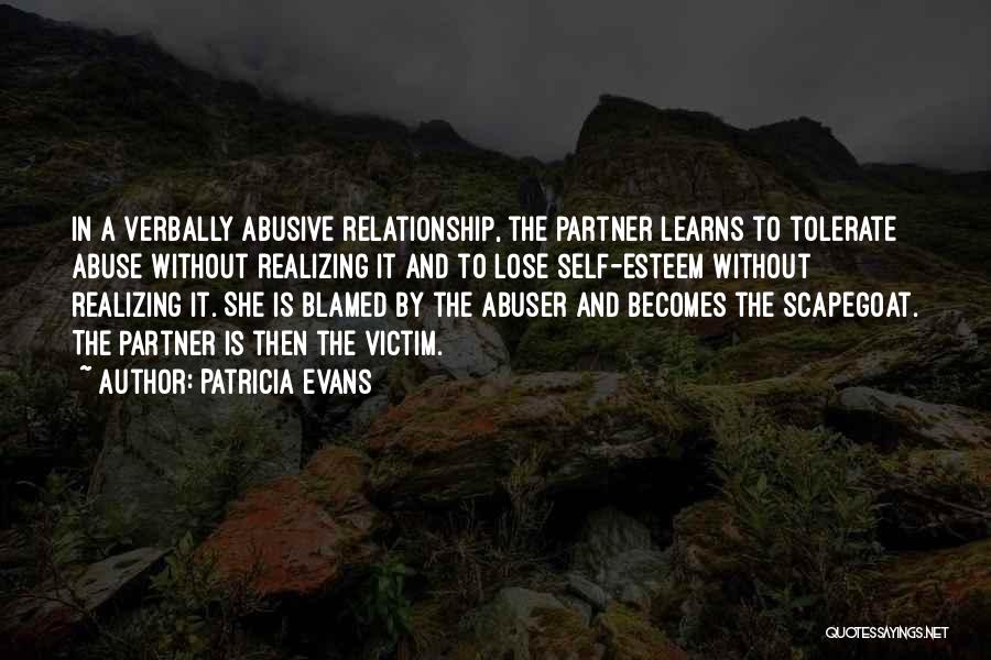 Patricia Evans Quotes: In A Verbally Abusive Relationship, The Partner Learns To Tolerate Abuse Without Realizing It And To Lose Self-esteem Without Realizing