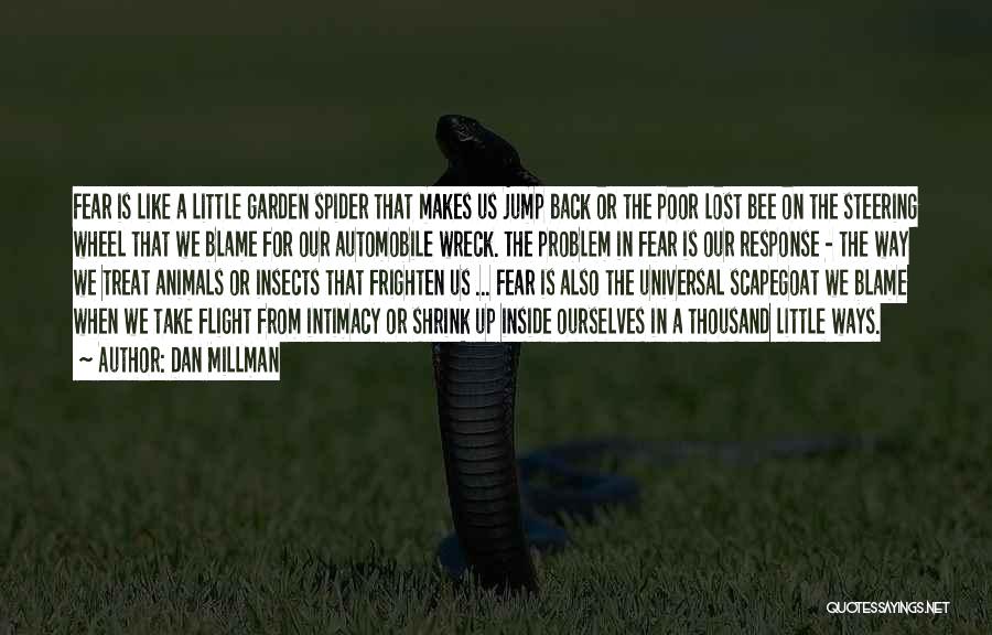 Dan Millman Quotes: Fear Is Like A Little Garden Spider That Makes Us Jump Back Or The Poor Lost Bee On The Steering