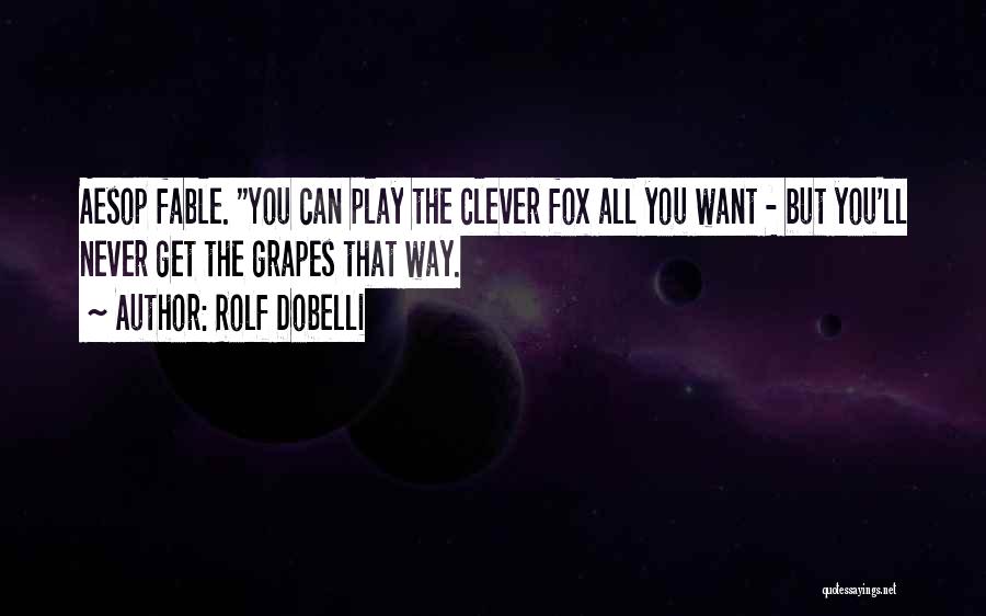 Rolf Dobelli Quotes: Aesop Fable. You Can Play The Clever Fox All You Want - But You'll Never Get The Grapes That Way.