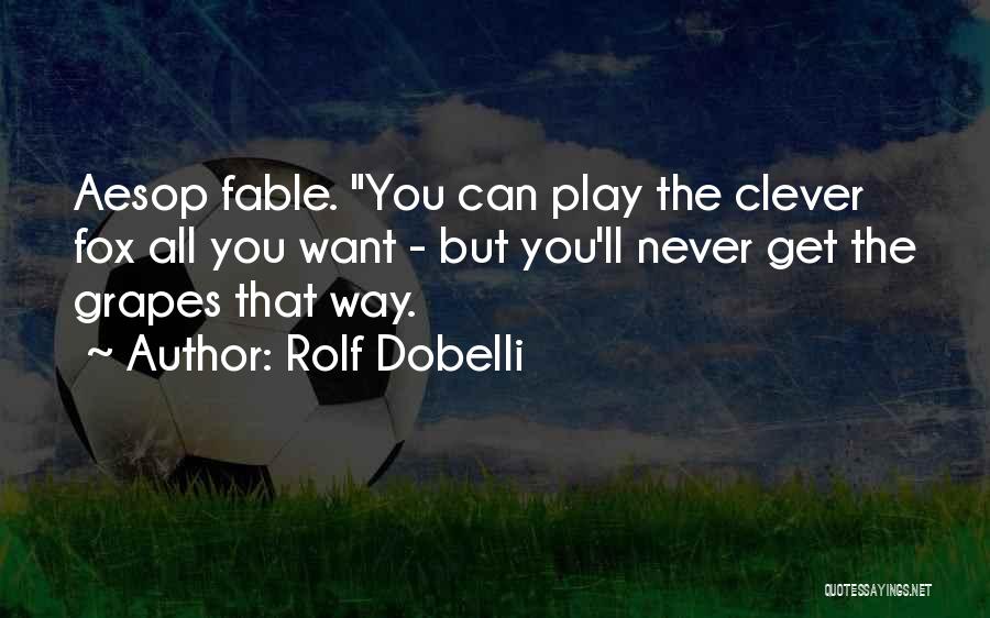 Rolf Dobelli Quotes: Aesop Fable. You Can Play The Clever Fox All You Want - But You'll Never Get The Grapes That Way.