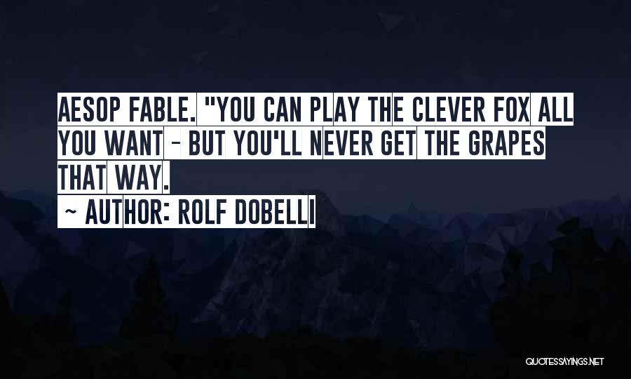 Rolf Dobelli Quotes: Aesop Fable. You Can Play The Clever Fox All You Want - But You'll Never Get The Grapes That Way.