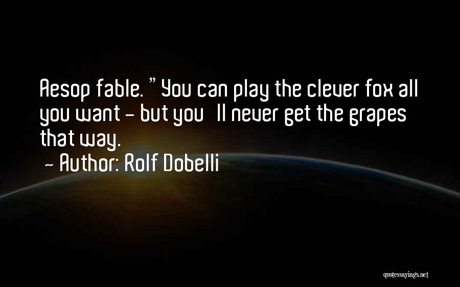 Rolf Dobelli Quotes: Aesop Fable. You Can Play The Clever Fox All You Want - But You'll Never Get The Grapes That Way.