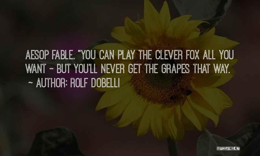 Rolf Dobelli Quotes: Aesop Fable. You Can Play The Clever Fox All You Want - But You'll Never Get The Grapes That Way.