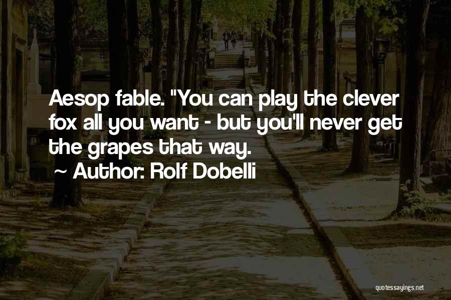 Rolf Dobelli Quotes: Aesop Fable. You Can Play The Clever Fox All You Want - But You'll Never Get The Grapes That Way.