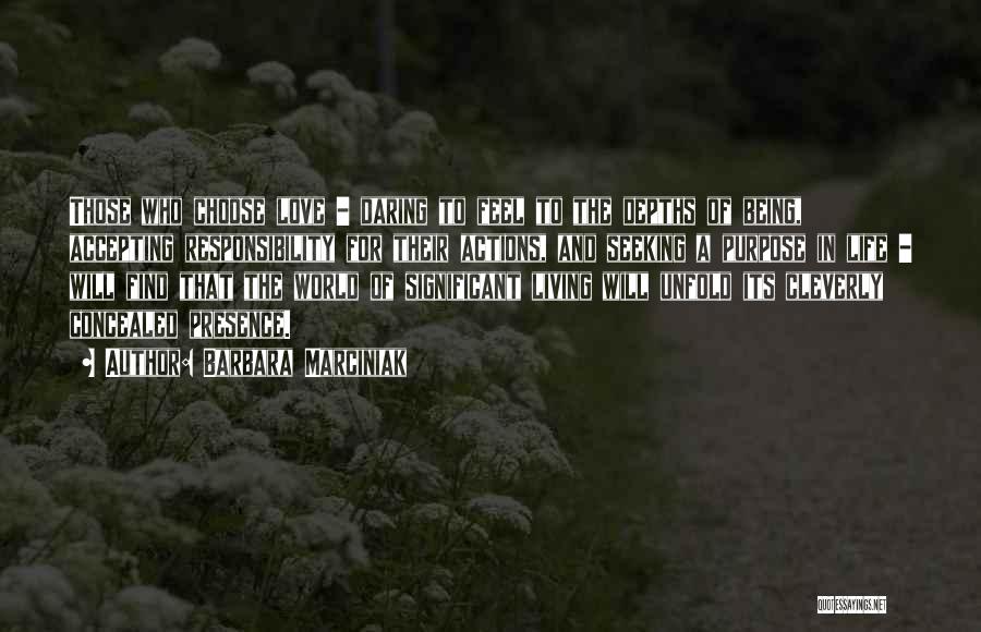 Barbara Marciniak Quotes: Those Who Choose Love - Daring To Feel To The Depths Of Being, Accepting Responsibility For Their Actions, And Seeking