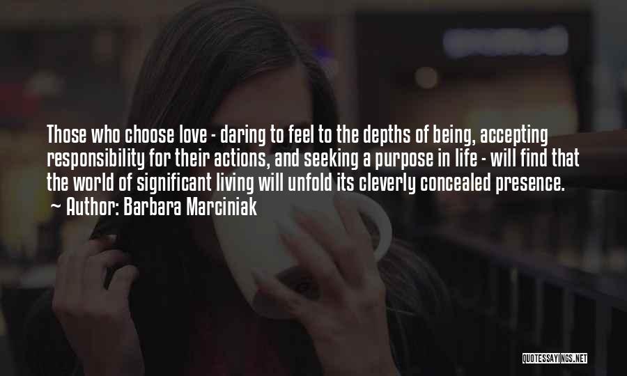 Barbara Marciniak Quotes: Those Who Choose Love - Daring To Feel To The Depths Of Being, Accepting Responsibility For Their Actions, And Seeking