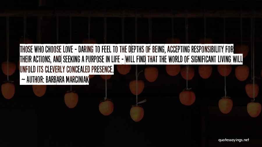 Barbara Marciniak Quotes: Those Who Choose Love - Daring To Feel To The Depths Of Being, Accepting Responsibility For Their Actions, And Seeking