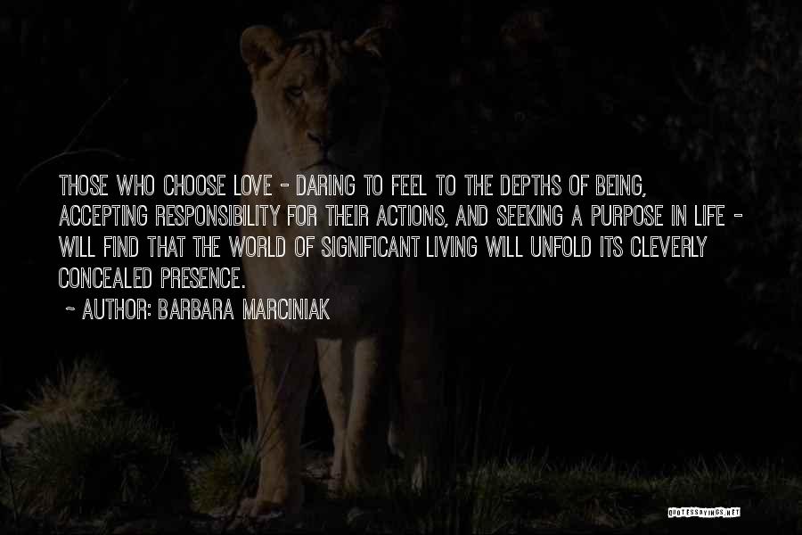 Barbara Marciniak Quotes: Those Who Choose Love - Daring To Feel To The Depths Of Being, Accepting Responsibility For Their Actions, And Seeking