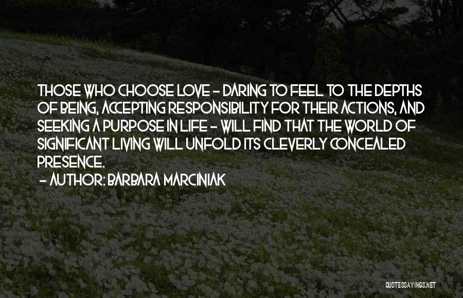 Barbara Marciniak Quotes: Those Who Choose Love - Daring To Feel To The Depths Of Being, Accepting Responsibility For Their Actions, And Seeking