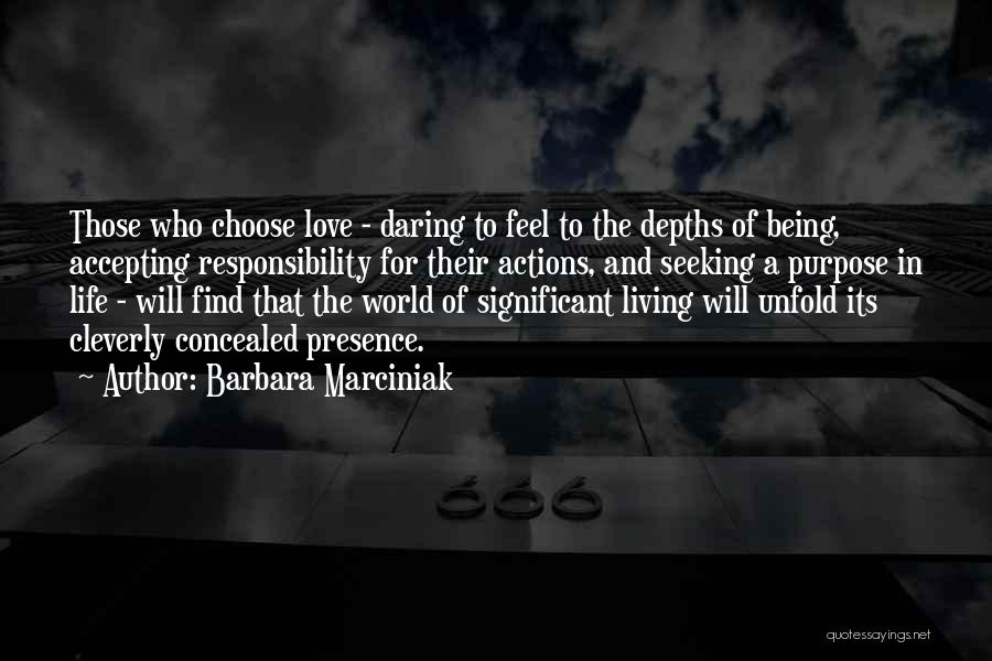 Barbara Marciniak Quotes: Those Who Choose Love - Daring To Feel To The Depths Of Being, Accepting Responsibility For Their Actions, And Seeking