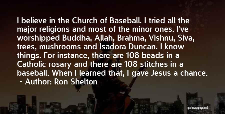 Ron Shelton Quotes: I Believe In The Church Of Baseball. I Tried All The Major Religions And Most Of The Minor Ones. I've