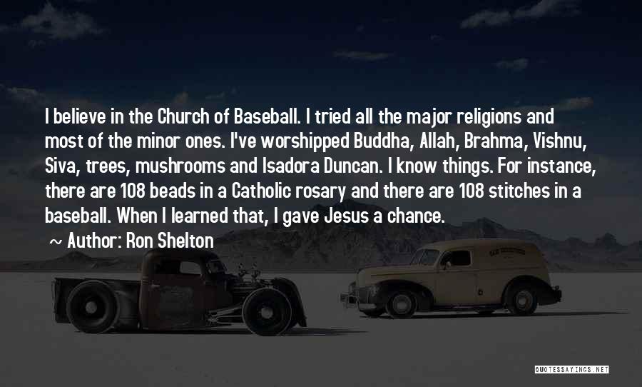 Ron Shelton Quotes: I Believe In The Church Of Baseball. I Tried All The Major Religions And Most Of The Minor Ones. I've