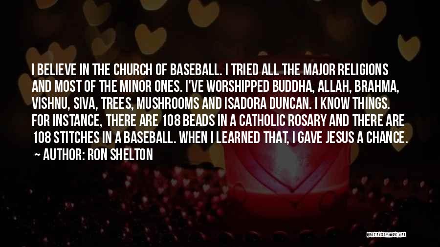 Ron Shelton Quotes: I Believe In The Church Of Baseball. I Tried All The Major Religions And Most Of The Minor Ones. I've