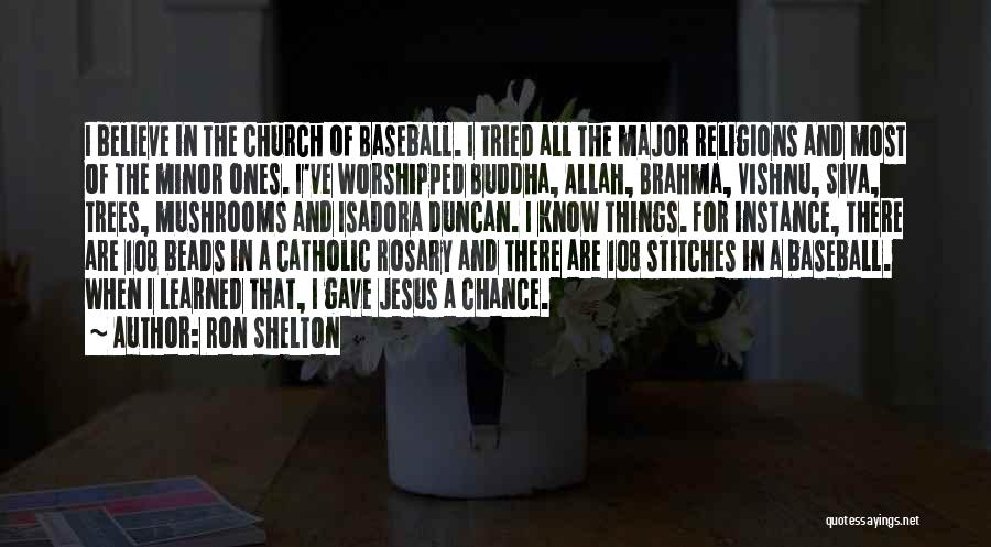 Ron Shelton Quotes: I Believe In The Church Of Baseball. I Tried All The Major Religions And Most Of The Minor Ones. I've