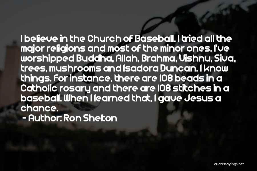 Ron Shelton Quotes: I Believe In The Church Of Baseball. I Tried All The Major Religions And Most Of The Minor Ones. I've