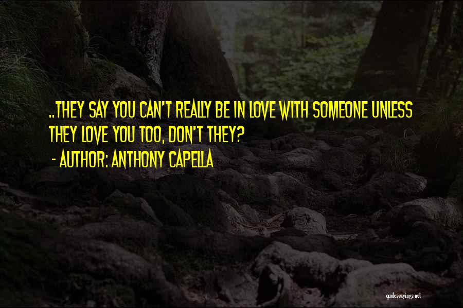 Anthony Capella Quotes: ..they Say You Can't Really Be In Love With Someone Unless They Love You Too, Don't They?