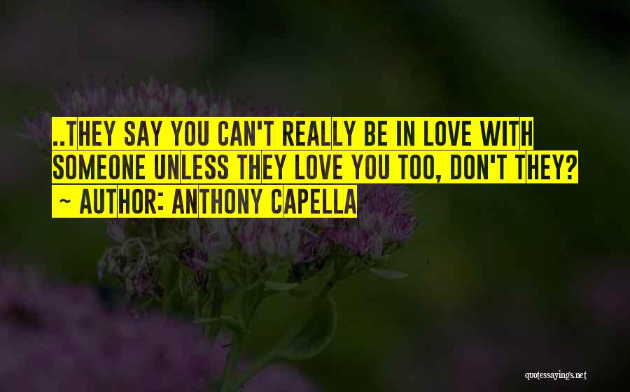 Anthony Capella Quotes: ..they Say You Can't Really Be In Love With Someone Unless They Love You Too, Don't They?