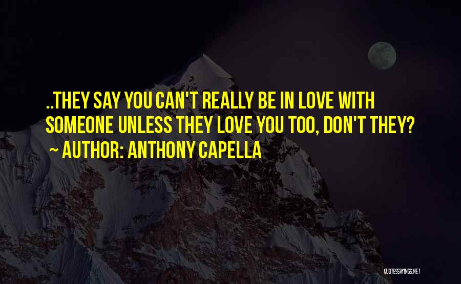 Anthony Capella Quotes: ..they Say You Can't Really Be In Love With Someone Unless They Love You Too, Don't They?