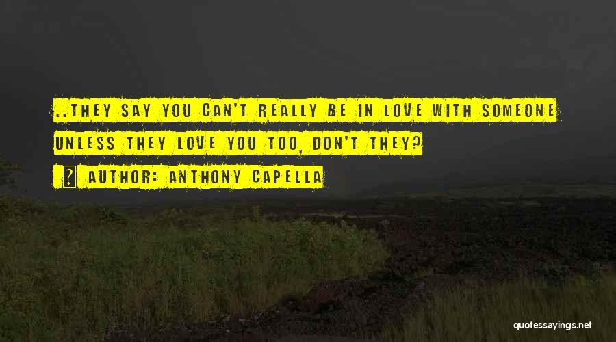 Anthony Capella Quotes: ..they Say You Can't Really Be In Love With Someone Unless They Love You Too, Don't They?