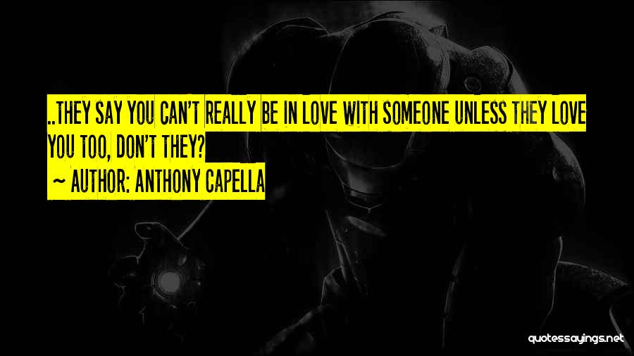 Anthony Capella Quotes: ..they Say You Can't Really Be In Love With Someone Unless They Love You Too, Don't They?