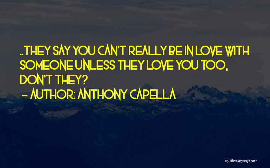 Anthony Capella Quotes: ..they Say You Can't Really Be In Love With Someone Unless They Love You Too, Don't They?