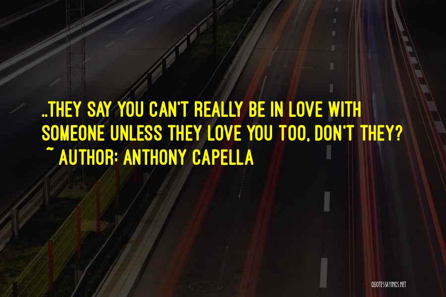 Anthony Capella Quotes: ..they Say You Can't Really Be In Love With Someone Unless They Love You Too, Don't They?