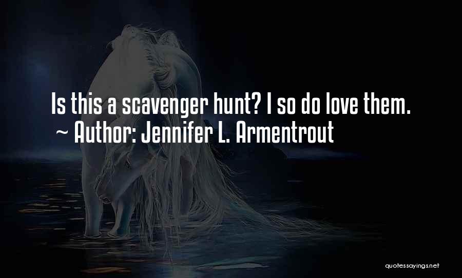 Jennifer L. Armentrout Quotes: Is This A Scavenger Hunt? I So Do Love Them.