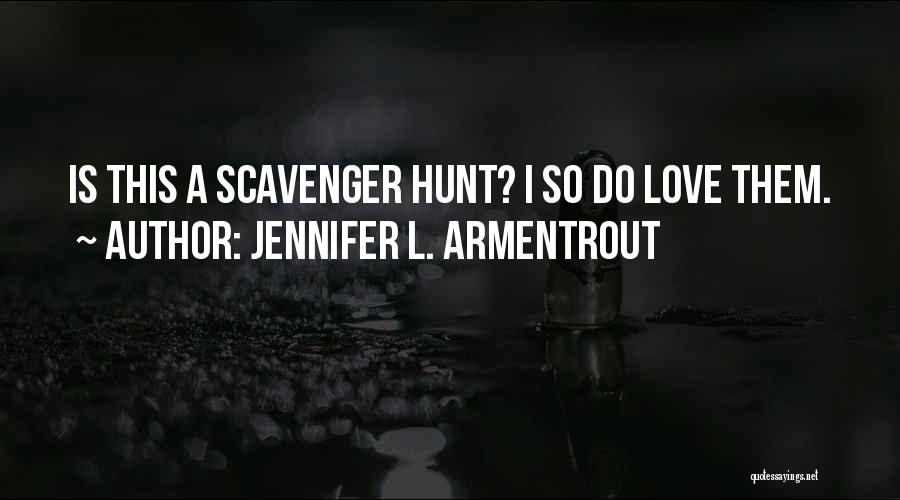 Jennifer L. Armentrout Quotes: Is This A Scavenger Hunt? I So Do Love Them.