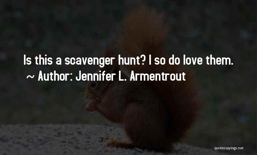 Jennifer L. Armentrout Quotes: Is This A Scavenger Hunt? I So Do Love Them.