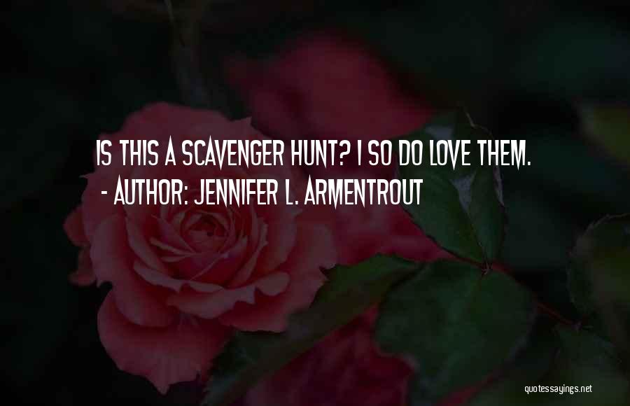 Jennifer L. Armentrout Quotes: Is This A Scavenger Hunt? I So Do Love Them.