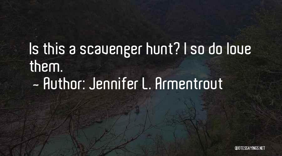 Jennifer L. Armentrout Quotes: Is This A Scavenger Hunt? I So Do Love Them.