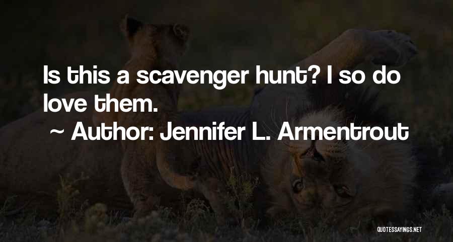Jennifer L. Armentrout Quotes: Is This A Scavenger Hunt? I So Do Love Them.
