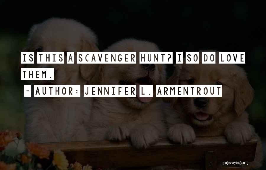 Jennifer L. Armentrout Quotes: Is This A Scavenger Hunt? I So Do Love Them.