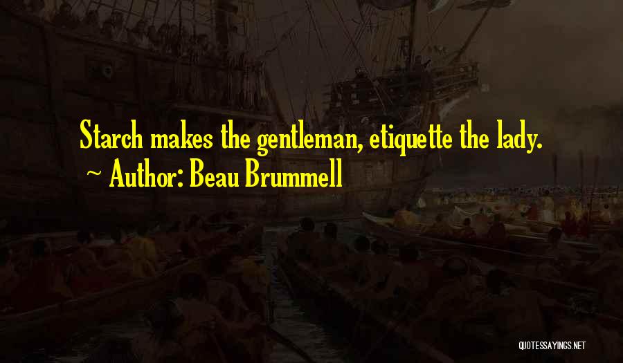 Beau Brummell Quotes: Starch Makes The Gentleman, Etiquette The Lady.