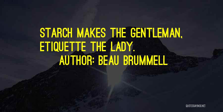 Beau Brummell Quotes: Starch Makes The Gentleman, Etiquette The Lady.