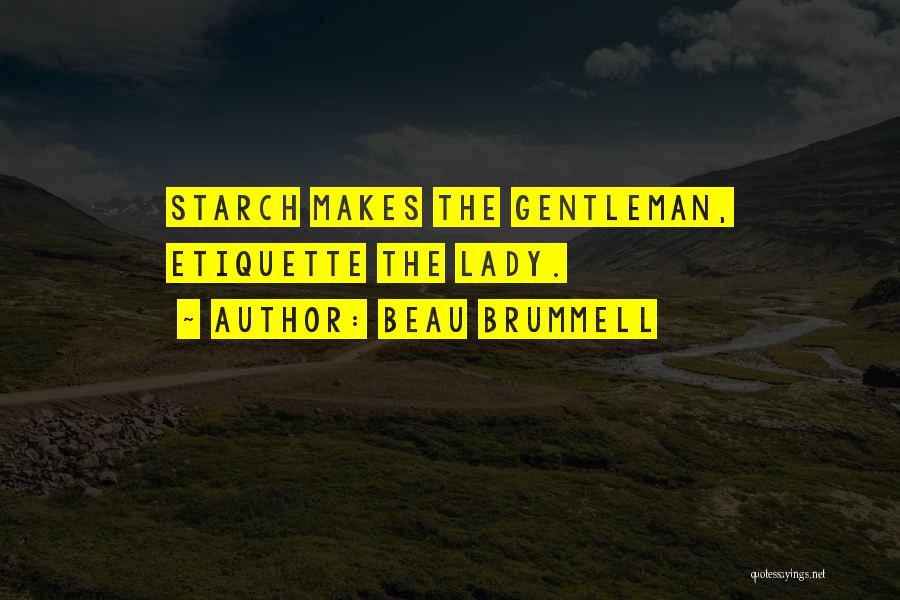 Beau Brummell Quotes: Starch Makes The Gentleman, Etiquette The Lady.