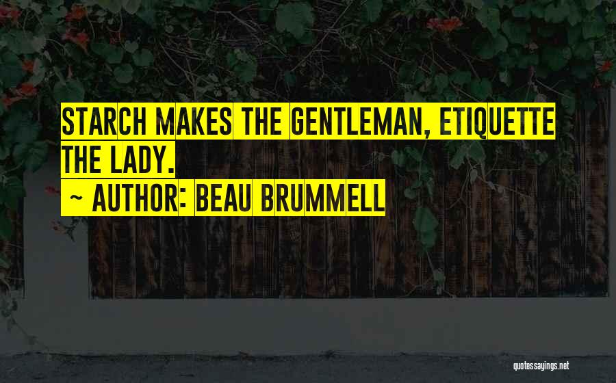 Beau Brummell Quotes: Starch Makes The Gentleman, Etiquette The Lady.