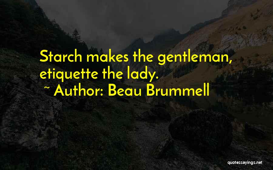 Beau Brummell Quotes: Starch Makes The Gentleman, Etiquette The Lady.