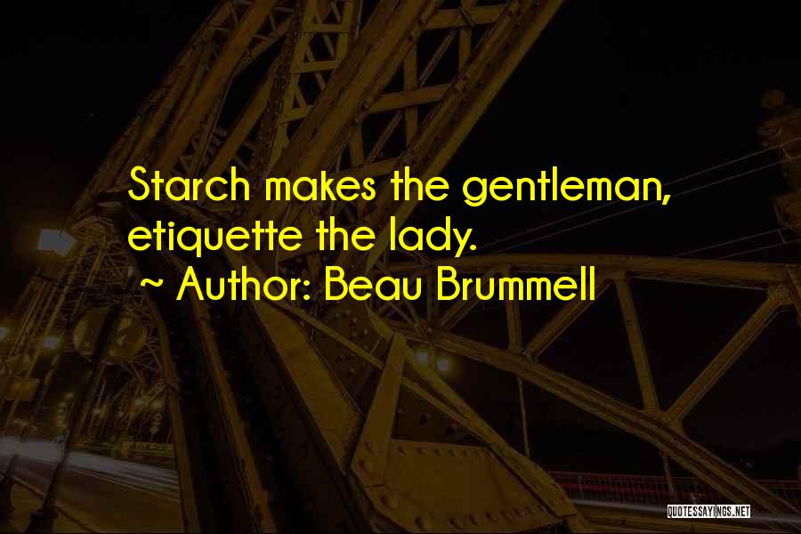 Beau Brummell Quotes: Starch Makes The Gentleman, Etiquette The Lady.