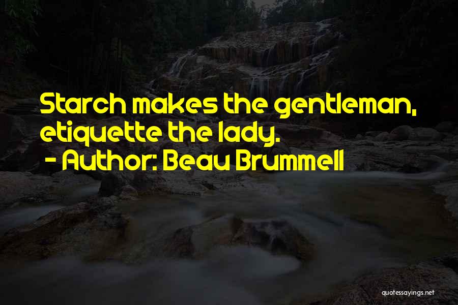 Beau Brummell Quotes: Starch Makes The Gentleman, Etiquette The Lady.