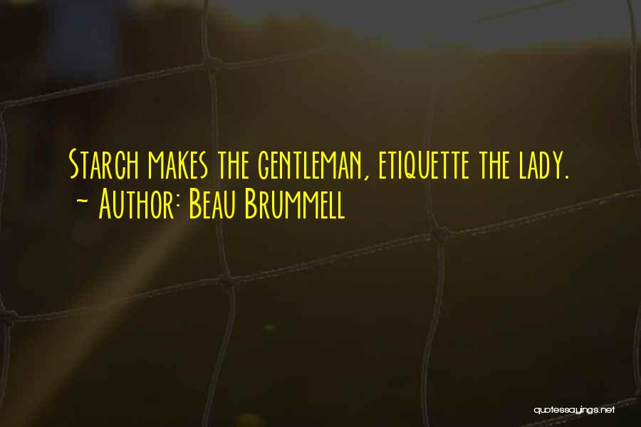 Beau Brummell Quotes: Starch Makes The Gentleman, Etiquette The Lady.