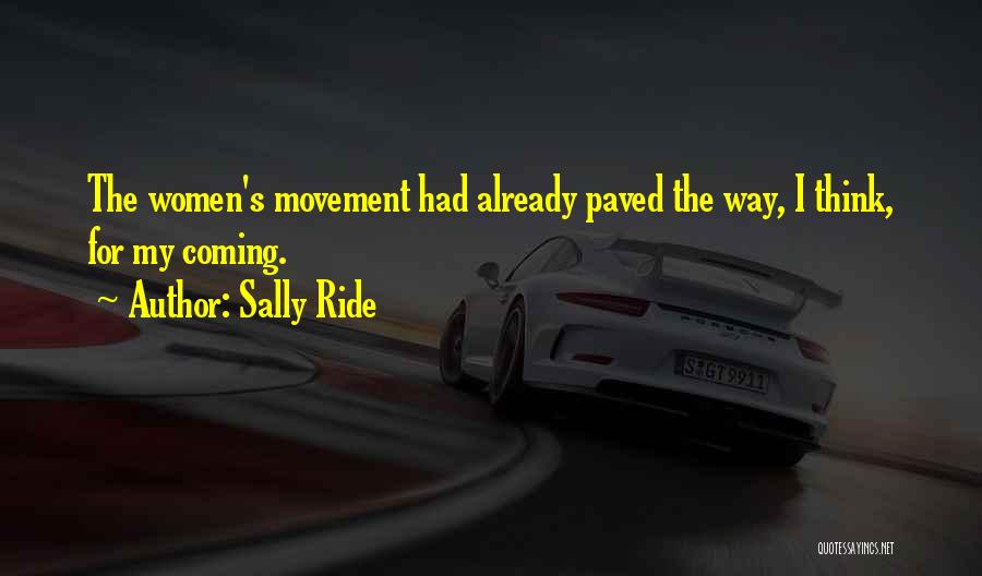 Sally Ride Quotes: The Women's Movement Had Already Paved The Way, I Think, For My Coming.